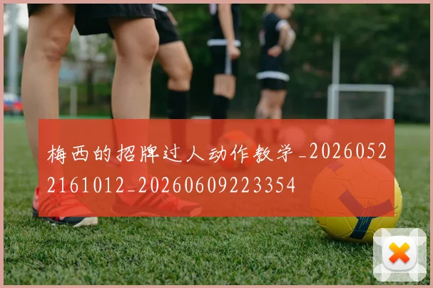 梅西的招牌过人动作教学_20260522161012_20260609223354